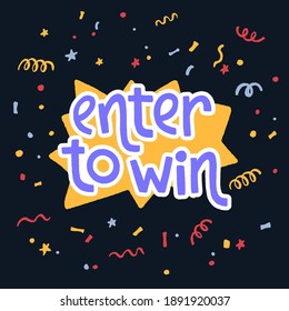 Entrez pour gagner. Bannière promotionnelle pour les concours de médias sociaux et les offres spéciales. Image vectorielle lettrage dessiné à la main avec des confettis colorés. 
