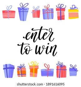 Enter to win. Template with handwritten lettering and colorful gift boxes. Modern style illustration for promotion. Free gift raffle, win a freebies. Vector advertising. 