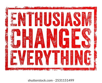 Enthusiasm Changes Everything - suggests that having a positive and energetic attitude can significantly influence and transform situations, outcomes, and people's lives, text concept stamp