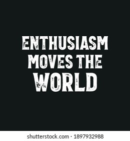 Enthusiasm Moves The World - Quote