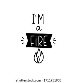 Enthusiasm and passion quote vector design with I’m a fire handwritten phrase. Lettering message about intense work and advance with flame doodle clipart.