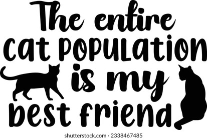 The entire cat population is my best friend, Cat SVG Design, SVG File, SVG Cut File, T-shirt design, Tshirt design svg