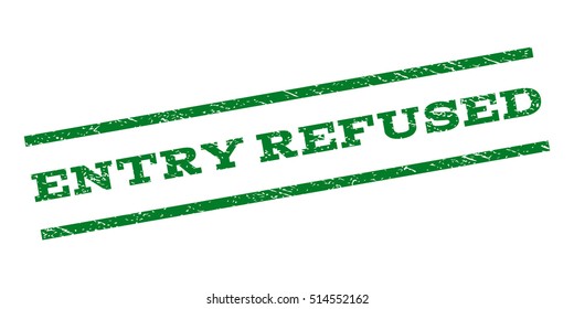 Entry Refused watermark stamp. Text tag between parallel lines with grunge design style. Rubber seal stamp with dust texture. Vector green color ink imprint on a white background.