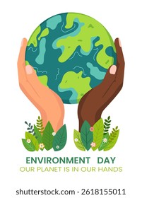Environment Day. Earth Day. Hands of different races holding a green globe, planet Earth. Caring about nature and ecology. Vector illustration on isolated background