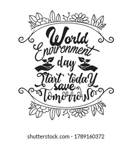 Environment Quote and Saying good for T-Shirt Graphic. World Environment Day start today save tomorrow.