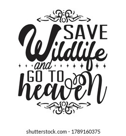 Environment Quote and Saying good for T-Shirt Graphic. Save wildlife and go to heaven