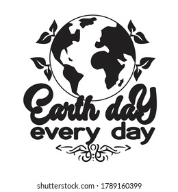 Environment Quote and Saying good for T-Shirt Graphic. Earth Day every day.