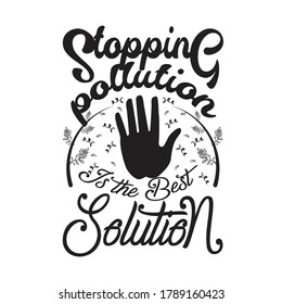 Environment Quote and Saying good for T-Shirt Graphic. Stopping Pollution is the best solution.