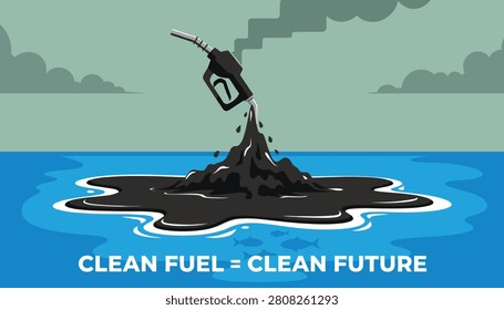 Environmental concept graphic of a fuel pump spilling black oil into the ocean with text clean fuel clean future.