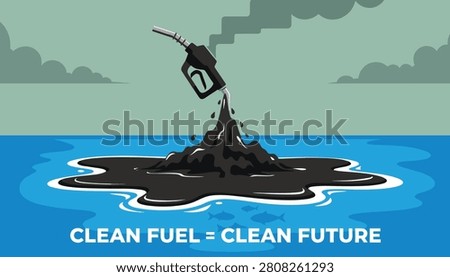 Environmental concept graphic of a fuel pump spilling black oil into the ocean with text clean fuel clean future.