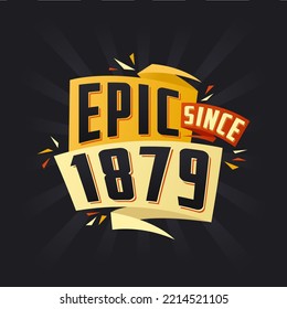 Epic since 1879. Born in 1879 birthday quote vector design