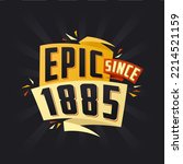 Epic since 1885. Born in 1885 birthday quote vector design
