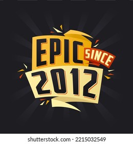 Epic since 2012. Born in 2012 birthday quote vector design