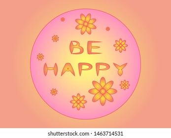 EPS 10 vector. Be happy concept. Bright floral emblem.