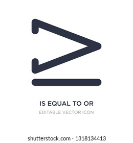 is equal to or greater than icon on white background. Simple element illustration from Signs concept. is equal to or greater than icon symbol design.