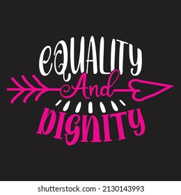 Equality and Dignity - SVG And T-shirt Design, Vector File.