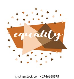 Equality geometric shapes vector illustration. No racism, black lives matter, skin color equality, lovely supportive graphic writing with different shapes in skin colors. Isolated.