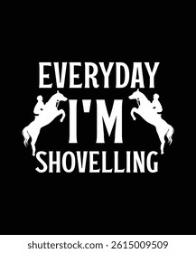 Equestrian t shirt design Everyday I'm shovelling