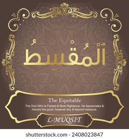 The Equitable.
The One Who Is Fairest and Most Righteous. He Appreciates and
Honors the good, however tiny and beyond measure.