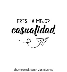 Eres la mejor casualidad. Lettering. Translation from Spanish - You are my best coincidence. Element for flyers, banner and posters. Modern calligraphy.