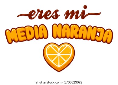 Eres mi media naranja, You are my half orange in Spanish. Cute cartoon text lettering with heart shaped orange fruit. Valentines day greeting card drawing.