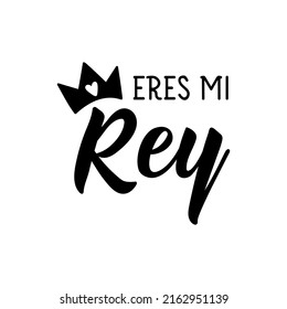 Eres mi Rey. Lettering. Translation from Spanish - You are my King. Element for flyers, banner and posters. Modern calligraphy.