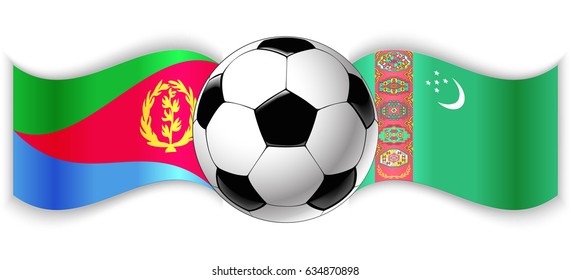 Eritrean and Turkmen wavy flags with football ball. Eritrea combined with Turkmenistan isolated on white. Football match or international sport competition concept.