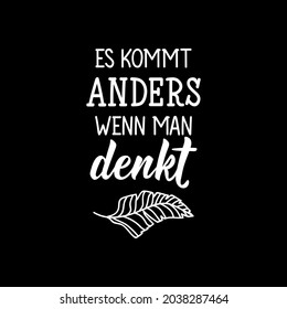 Es kommt anders wenn man. Translation from German: It turns out differently when you think. Modern vector brush calligraphy. Ink illustration.