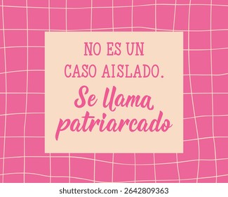 Es llama patriarcado. Translation from Spanish - It is not an isolated case. It is called patriarchy. Perfect design for greeting cards, posters and social media. Spanish Lettering.