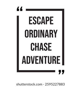 Escape ordinary chase adventure inspirational design quote, motivational quotes, typography illustration lettering quotes