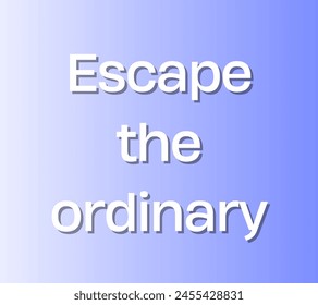 Escape the ordinary Inspirational and motivational quotes, typography designs: for prints, posters, cards, t shirt, coffee mug hoodies etc.