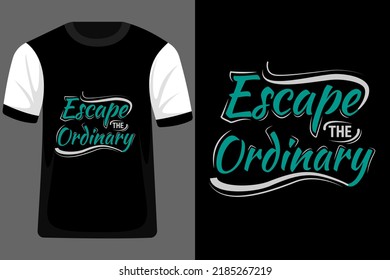 Escape the Ordinary Quotes Typography T Shirt Design