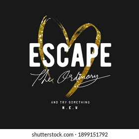 escape ordinary slogan on heart brush stroke gold glitter background