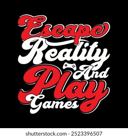 Escape Reality And Play Games Abstract Graphic Tee Clothing, Game Controller T shirt Concept, Games Lover Text Style Design Illustration Art