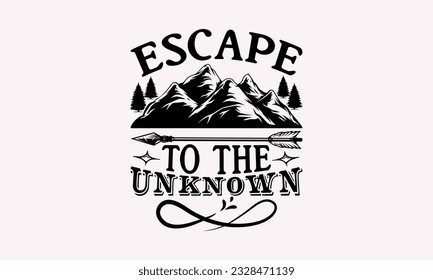 Escape to the unknown - Camping SVG Design, Campfire T-shirt Design, Sign Making, Card Making, Scrapbooking, Vinyl Decals and Many More. svg