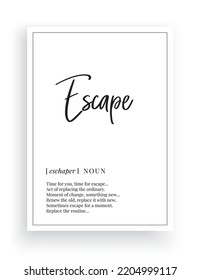 Escape, vector. Minimalist modern poster design. Motivational, inspirational quotes. Escape noun description. Wording Design isolated on white background, lettering. Wall art artwork.