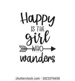 Especially for the outdoor loving girl who loves to hike. Vector art with text & drawing of arrow. Happy is the girl who wanders. Saying quote for the hiking girl. Design for prints, decals, t-shirts.