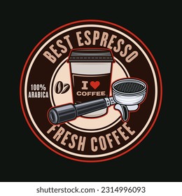 Espresso coffee vector round emblem, logo, badge or label. Illustration in colored style on dark background