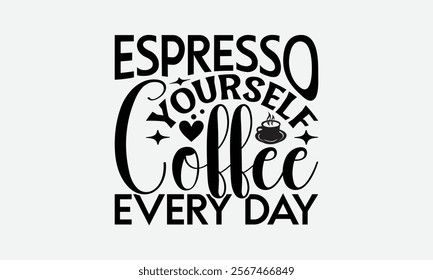 Espresso Yourself Coffee Every Day - Coffee T-Shirt Design, Illustration Written Vector T Shirt Design, Bags, Posters, Cards, Isolated On White Background.