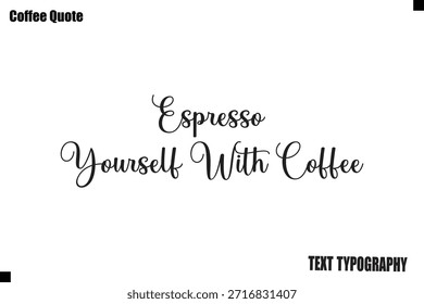 Espresso Yourself With Coffee Typography Text Vector Quote Design