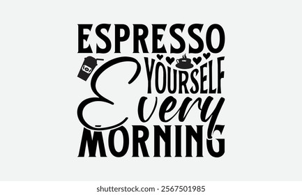 Espresso Yourself Every Morning - Coffee T-Shirt Design, Handmade Calligraphy Vector Illustration, Graphic Design.