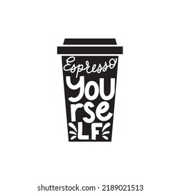 Espresso yourself funny quote. Hand drawn lettering coffee slogan with cup of coffee silhouette. Coffee to go concept. Motivational coffee quote isolated on white background vector illustration