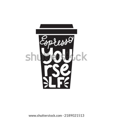 Espresso yourself funny quote. Hand drawn lettering coffee slogan with cup of coffee silhouette. Coffee to go concept. Motivational coffee quote isolated on white background vector illustration