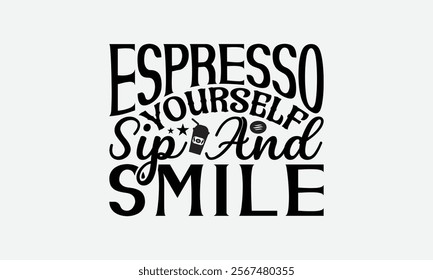 Espresso Yourself Sip And Smile - Coffee T-Shirt Design, Illustration For Prints On T-Shirts And Bags, Posters, For Prints, Posters, Cards.