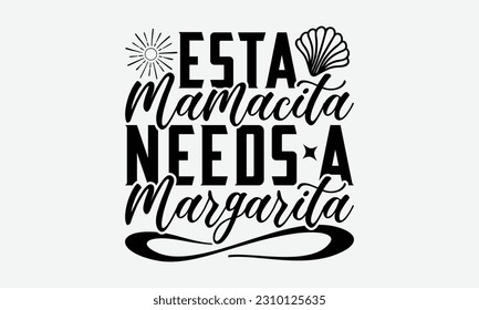 Esta Mamacita benötigt ein Margarita - Summer T-Shirt Design, Funny Beach Quotes SVG, einzeln auf weißem Hintergrund, Grußkartenvorlage mit Typografie Text.