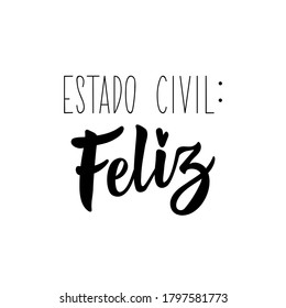 Estado civil: Feliz. Lettering. Translation from Spanish - Marital status: happy. Element for flyers, banner, t-shirt and posters. Modern calligraphy