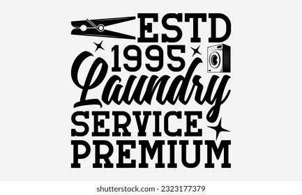 Estd 1995 laundry service premium - Laundry Motivational typography t-shirt design. Lettering Vector illustration. Eps 10.