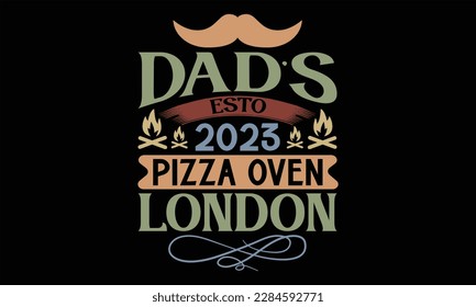 Dad’s Esto 2023 Pizza Oven London - Father's Day T Shirt Design, Hand drawn lettering and calligraphy, Cutting Cricut and Silhouette, svg file, poster, banner, flyer and mug.