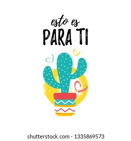 Esto Es Para Ti lettering card. Spanish inscription: This is for You. Cute Mexican Cactus and ink blot. Popular quote for t-shirt, textile, messages, posters, social network. Vector Illustration