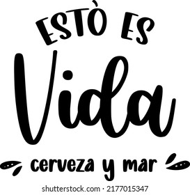  "Esto es vida, Cerveza y mar" que significa"This is life. Sea and beer" Spanish lettering, positive, positive phrases, summer vibes, beer, sea,	